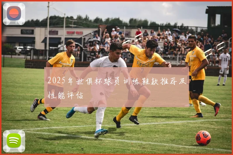 2025年世俱杯球员训练鞋款推荐及性能评估